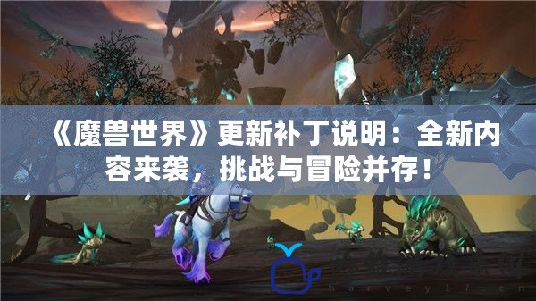 《魔獸世界》更新補丁說明：全新內容來襲，挑戰與冒險并存！