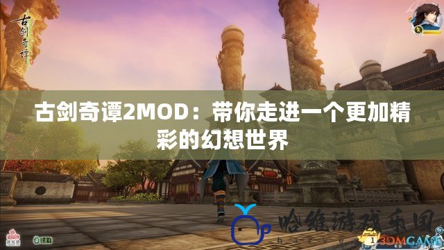 古劍奇譚2MOD：帶你走進一個更加精彩的幻想世界