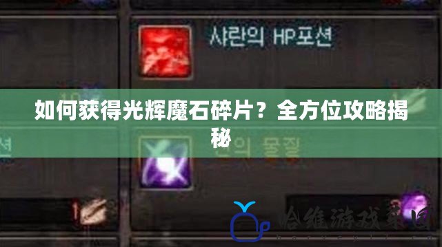 如何獲得光輝魔石碎片？全方位攻略揭秘