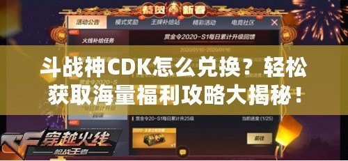 斗戰神CDK怎么兌換？輕松獲取海量福利攻略大揭秘！