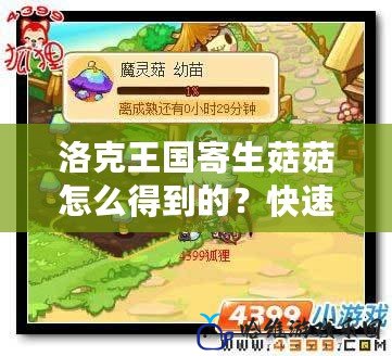 洛克王國寄生菇菇怎么得到的？快速獲取方法與技巧大揭秘