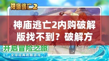 神廟逃亡2內購破解版找不到？破解方法與解決方案大揭秘