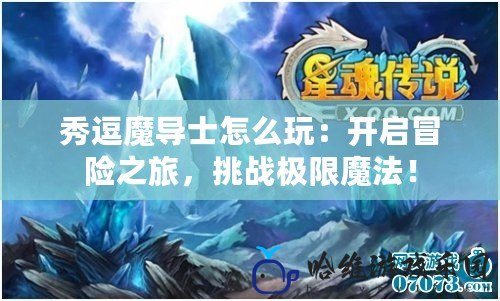 秀逗魔導士怎么玩：開啟冒險之旅，挑戰極限魔法！