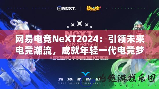 網易電競NeXT2024：引領未來電競潮流，成就年輕一代電競夢想