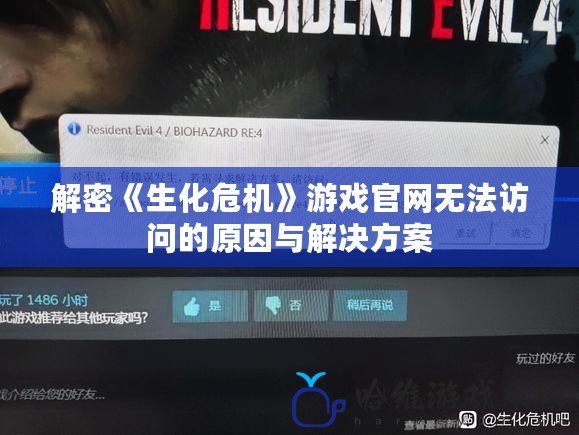 解密《生化危機(jī)》游戲官網(wǎng)無法訪問的原因與解決方案