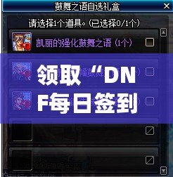 領取“DNF每日簽到禮盒”，輕松賺取豐富獎勵，暢享全新游戲體驗！