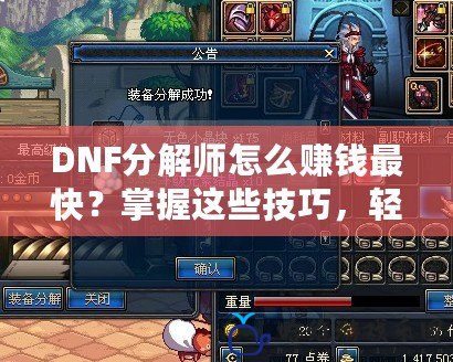 DNF分解師怎么賺錢最快？掌握這些技巧，輕松賺取豐厚收入！