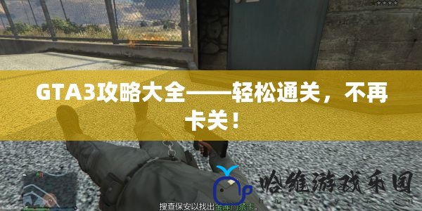 GTA3攻略大全——輕松通關，不再卡關！