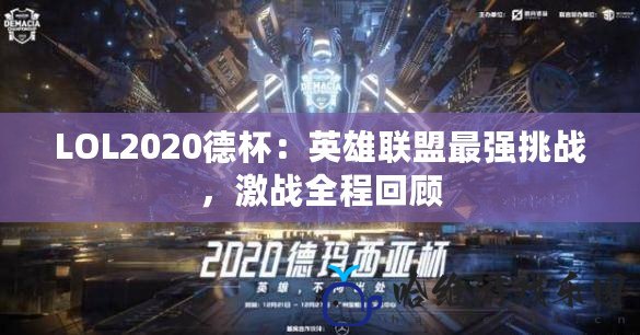 LOL2020德杯：英雄聯盟最強挑戰，激戰全程回顧