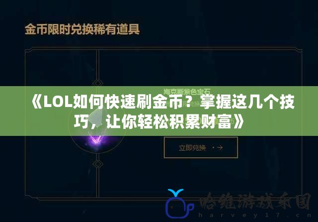 《LOL如何快速刷金幣？掌握這幾個技巧，讓你輕松積累財富》