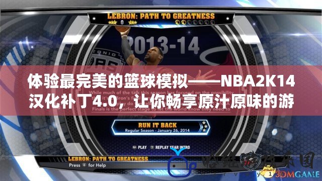 體驗最完美的籃球模擬——NBA2K14漢化補丁4.0，讓你暢享原汁原味的游戲樂趣