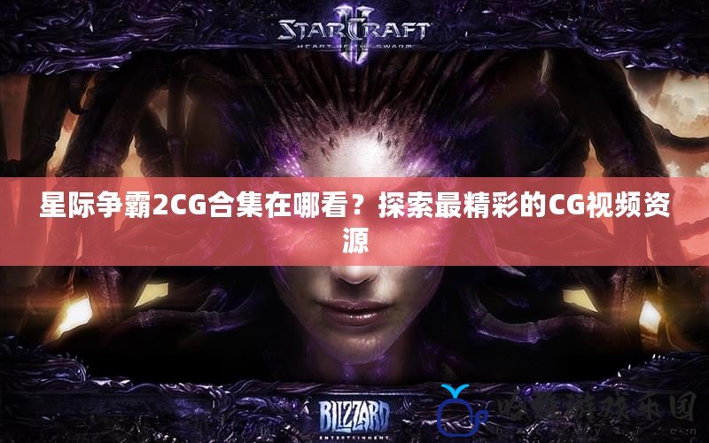 星際爭霸2CG合集在哪看？探索最精彩的CG視頻資源