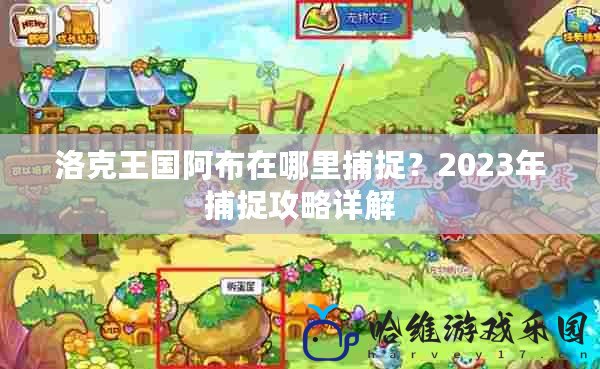 洛克王國阿布在哪里捕捉？2023年捕捉攻略詳解