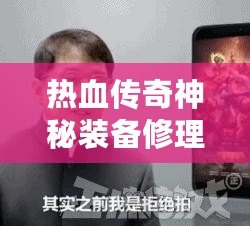 熱血傳奇神秘裝備修理全攻略，輕松保值增戰(zhàn)力！