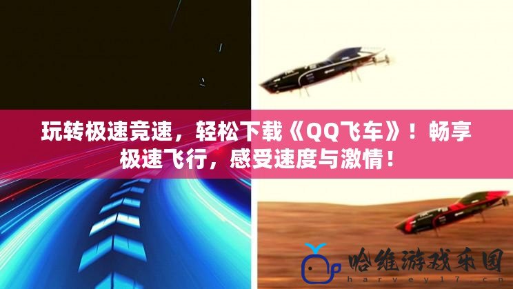 玩轉極速競速，輕松下載《QQ飛車》！暢享極速飛行，感受速度與激情！