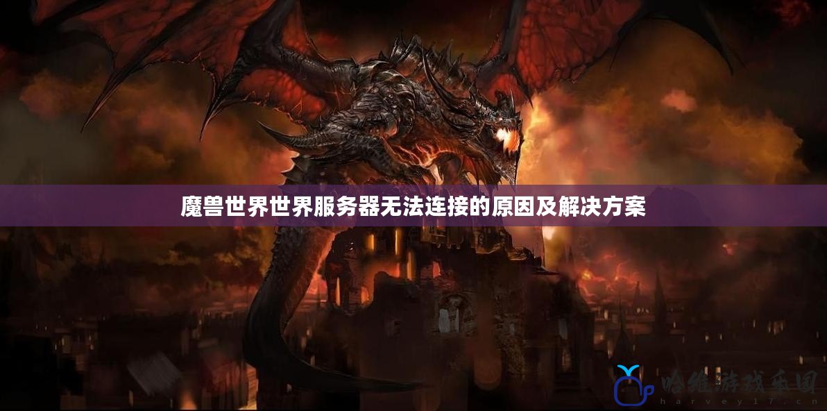 魔獸世界世界服務器無法連接的原因及解決方案