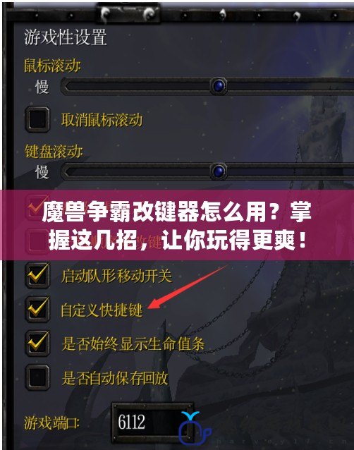 魔獸爭霸改鍵器怎么用？掌握這幾招，讓你玩得更爽！