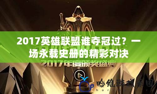 2017英雄聯盟誰奪冠過？一場永載史冊的精彩對決