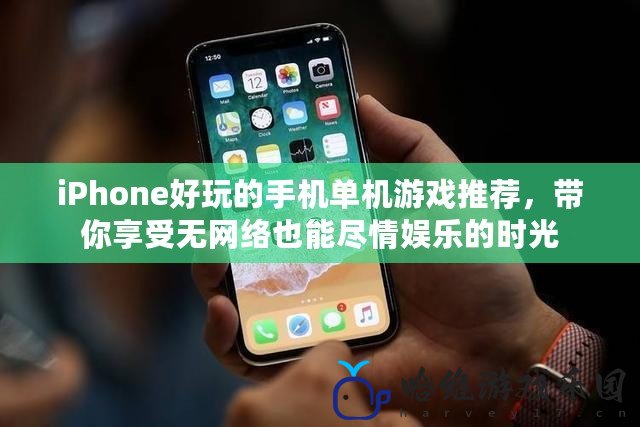 iPhone好玩的手機(jī)單機(jī)游戲推薦，帶你享受無(wú)網(wǎng)絡(luò)也能盡情娛樂的時(shí)光