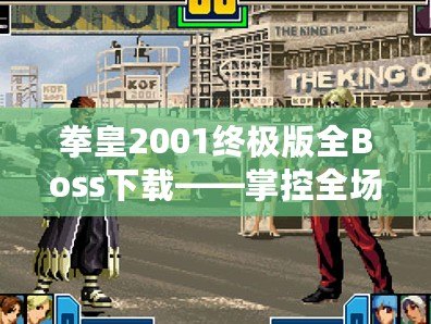 拳皇2001終極版全Boss下載——掌控全場，挑戰極限！