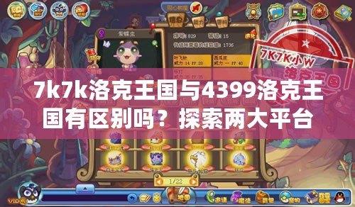 7k7k洛克王國與4399洛克王國有區(qū)別嗎？探索兩大平臺的不同體驗