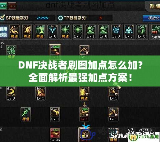 DNF決戰者刷圖加點怎么加？全面解析最強加點方案！