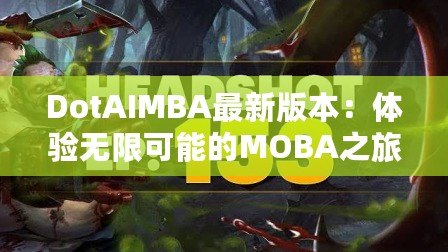 DotAIMBA最新版本：體驗無限可能的MOBA之旅