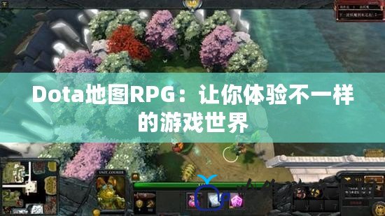 Dota地圖RPG：讓你體驗(yàn)不一樣的游戲世界