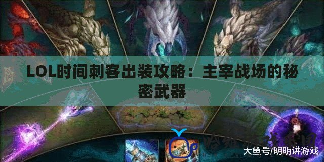 LOL時間刺客出裝攻略：主宰戰場的秘密武器