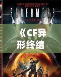 《CF異形終結(jié)者的背景故事：為你揭開科幻世界的神秘面紗》