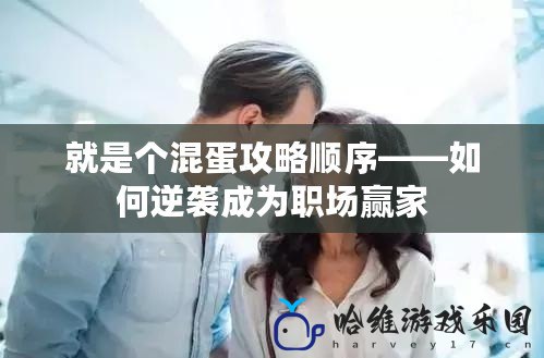 就是個混蛋攻略順序——如何逆襲成為職場贏家