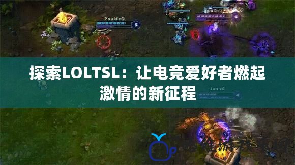 探索LOLTSL：讓電競愛好者燃起激情的新征程