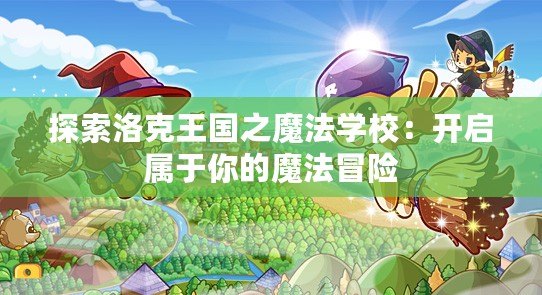 探索洛克王國之魔法學校：開啟屬于你的魔法冒險