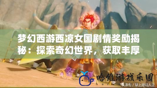 夢幻西游西涼女國劇情獎勵揭秘：探索奇幻世界，獲取豐厚獎勵！