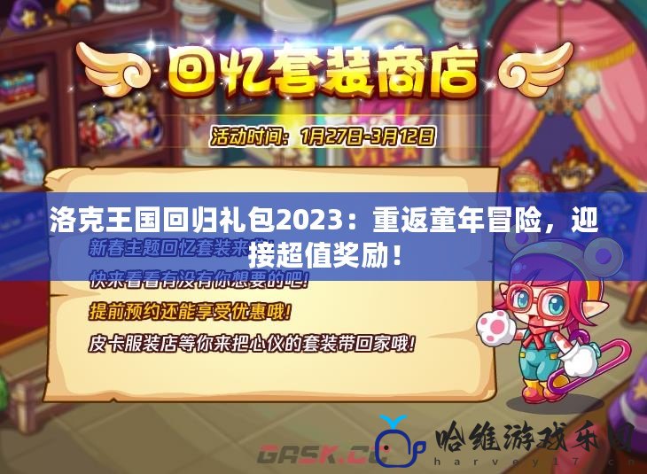 洛克王國回歸禮包2023：重返童年冒險，迎接超值獎勵！