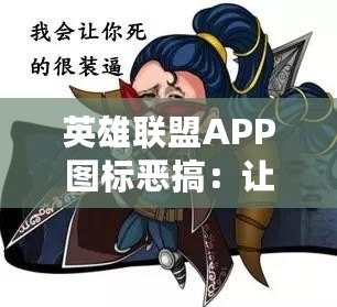 英雄聯盟APP圖標惡搞：讓你笑到停不下來！