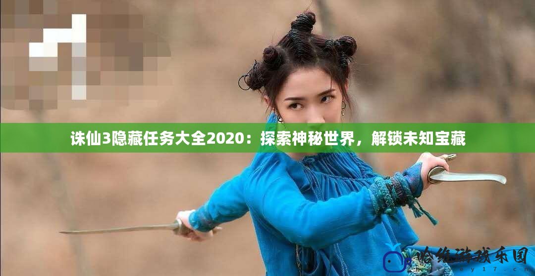 誅仙3隱藏任務(wù)大全2020：探索神秘世界，解鎖未知寶藏