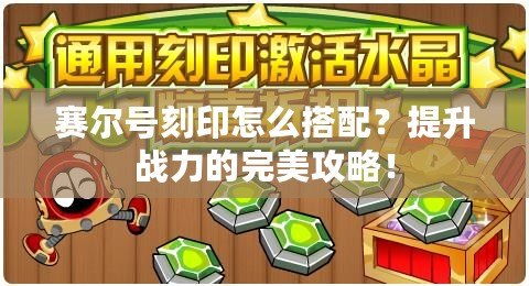 賽爾號刻印怎么搭配？提升戰力的完美攻略！