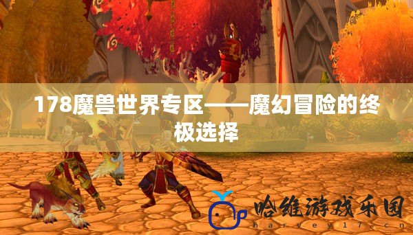 178魔獸世界專區——魔幻冒險的終極選擇