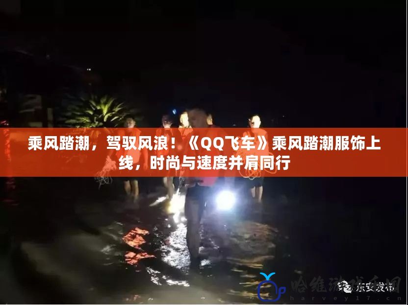 乘風踏潮，駕馭風浪！《QQ飛車》乘風踏潮服飾上線，時尚與速度并肩同行