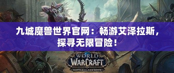 九城魔獸世界官網：暢游艾澤拉斯，探尋無限冒險！