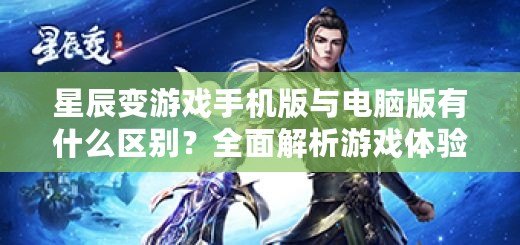 星辰變游戲手機版與電腦版有什么區別？全面解析游戲體驗差異