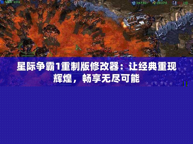 星際爭霸1重制版修改器：讓經典重現輝煌，暢享無盡可能