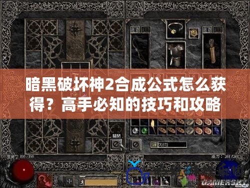 暗黑破壞神2合成公式怎么獲得？高手必知的技巧和攻略