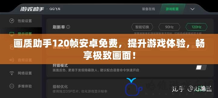 畫質助手120幀安卓免費，提升游戲體驗，暢享極致畫面！