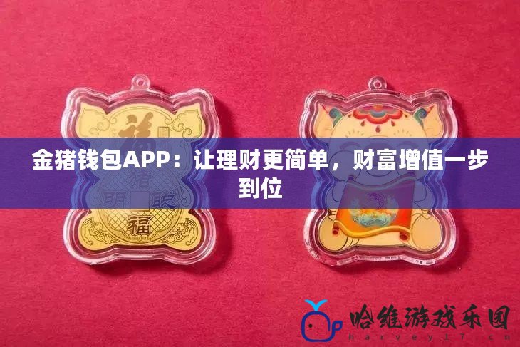 金豬錢包APP：讓理財更簡單，財富增值一步到位