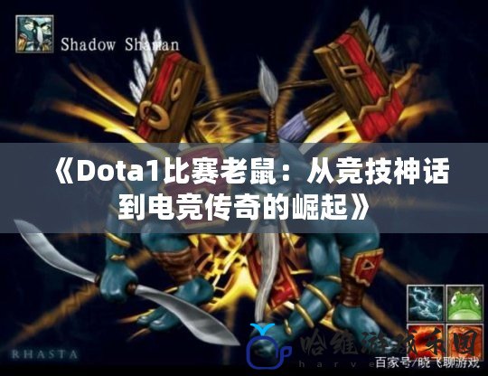 《Dota1比賽老鼠：從競技神話到電競傳奇的崛起》