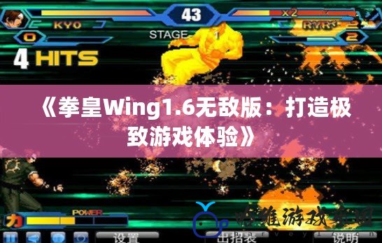 《拳皇Wing1.6無敵版：打造極致游戲體驗(yàn)》