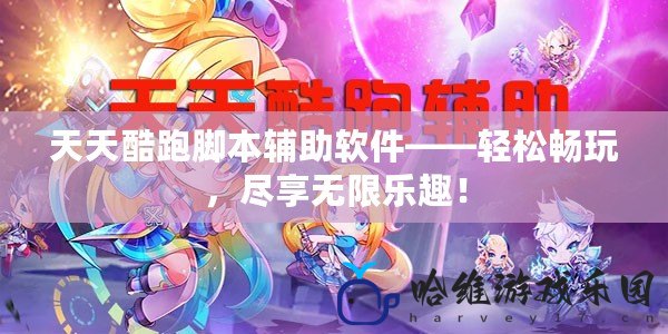 天天酷跑腳本輔助軟件——輕松暢玩，盡享無限樂趣！