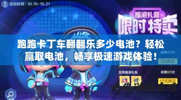 跑跑卡丁車翻翻樂多少電池？輕松贏取電池，暢享極速游戲體驗！